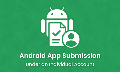 Android App Submission Under an Individual Account Android App Submission Under an Individual Account